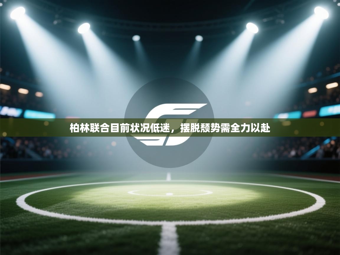 开云体育app安装-柏林联合目前状况低迷，摆脱颓势需全力以赴