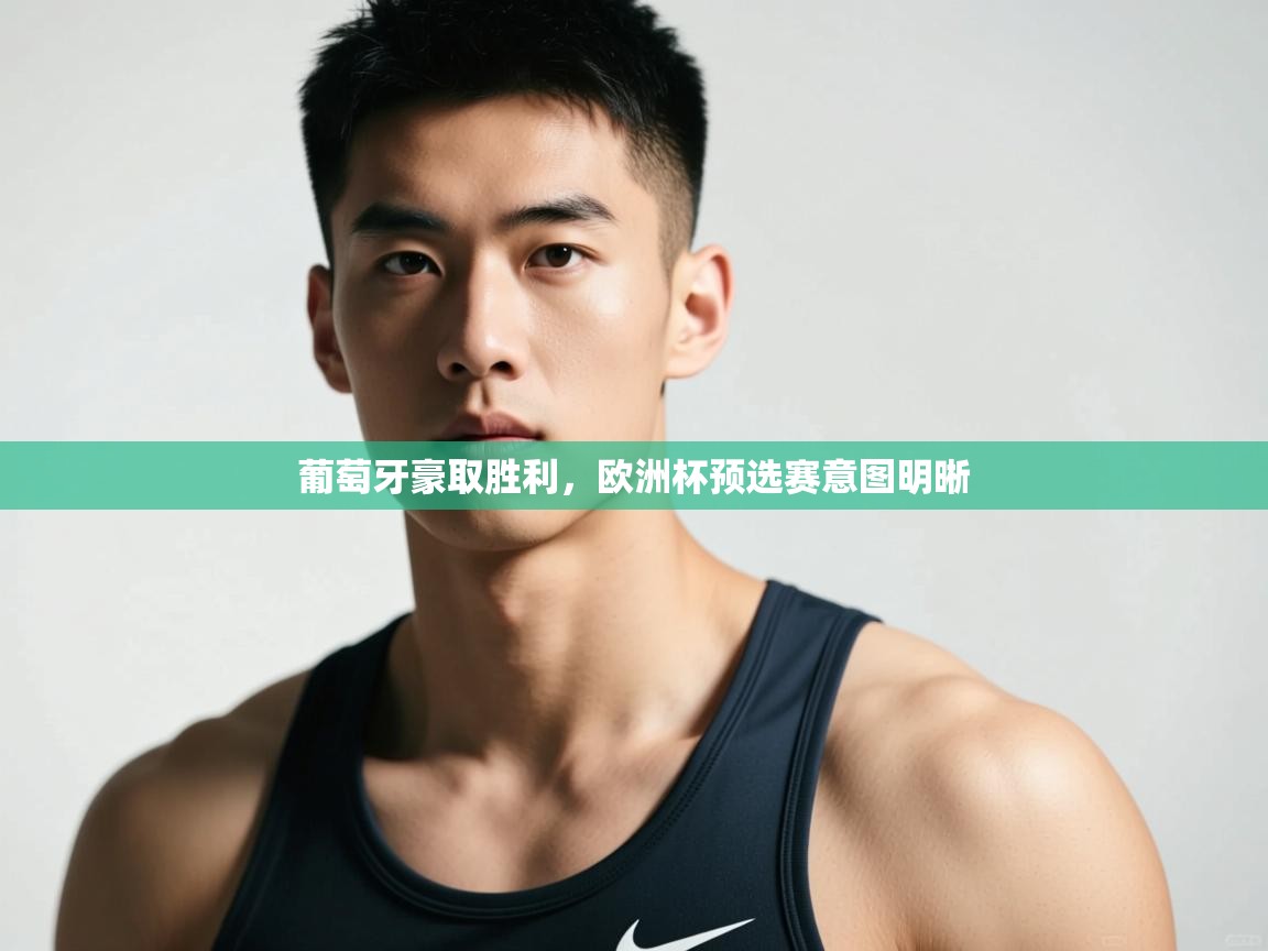 开云体育app在线-葡萄牙豪取胜利，欧洲杯预选赛意图明晰