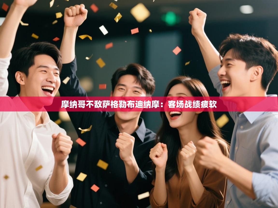 开云体育视频直播低延迟-摩纳哥不敌萨格勒布迪纳摩：客场战绩疲软