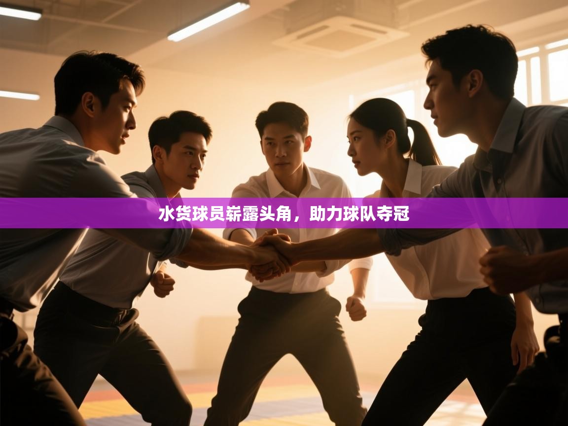 开云体育-水货球员崭露头角,助力球队夺冠 第3张