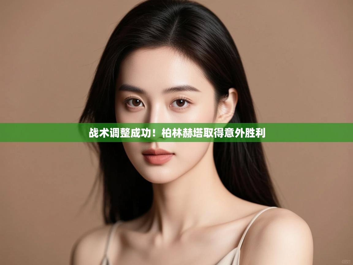 云开体育app登录入口-战术调整成功!柏林赫塔取得意外胜利 第1张