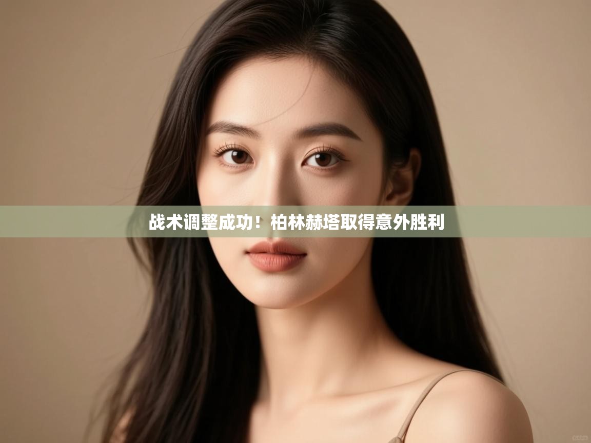 云开体育app登录入口-战术调整成功!柏林赫塔取得意外胜利 第4张