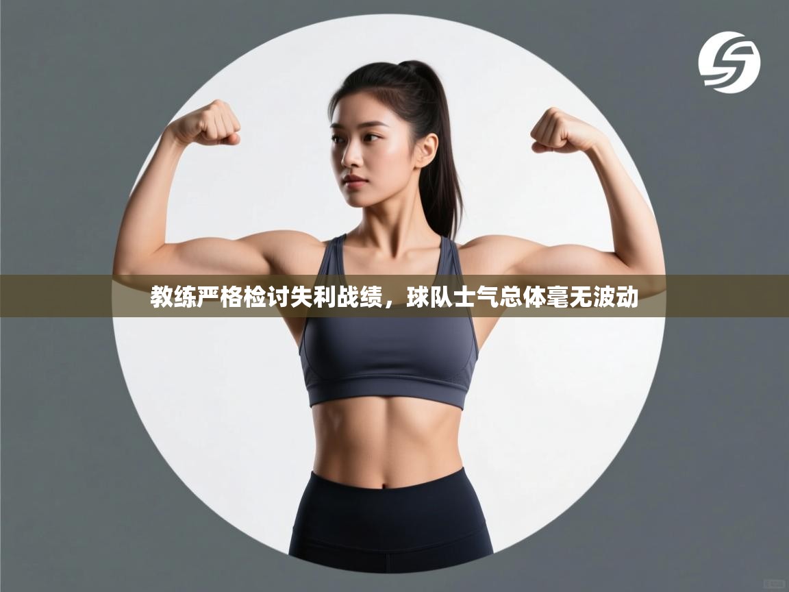 云开体育app网页版入口-教练严格检讨失利战绩，球队士气总体毫无波动  第1张